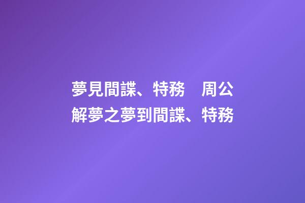 夢見間諜、特務　周公解夢之夢到間諜、特務